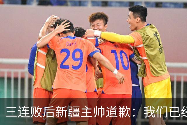 三连败后新疆主帅道歉：我们已经尽了，但没顶住
