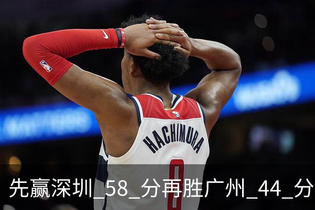 先赢深圳 58 分再胜广州 44 分，北京队争冠对手只剩他们自己