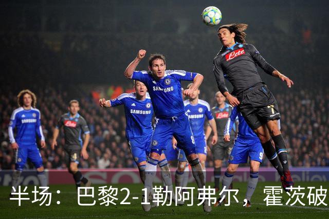 半场：巴黎2-1勒阿弗尔，霍茨破门，阿什拉夫传射