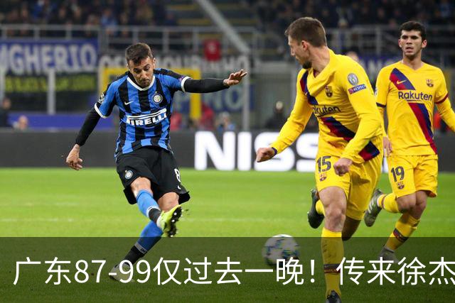 广东87-99仅过去一晚！传来徐杰、亚帅的重要消息，杨鸣说得很实在