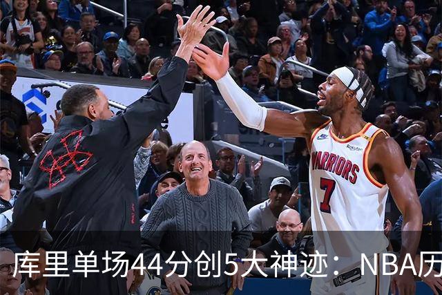 库里单场44分创5大神迹：NBA历史首人+一数据仅次于大O