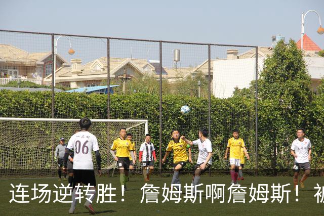 连场逆转胜！詹姆斯啊詹姆斯！被轰17-0还能翻！！
