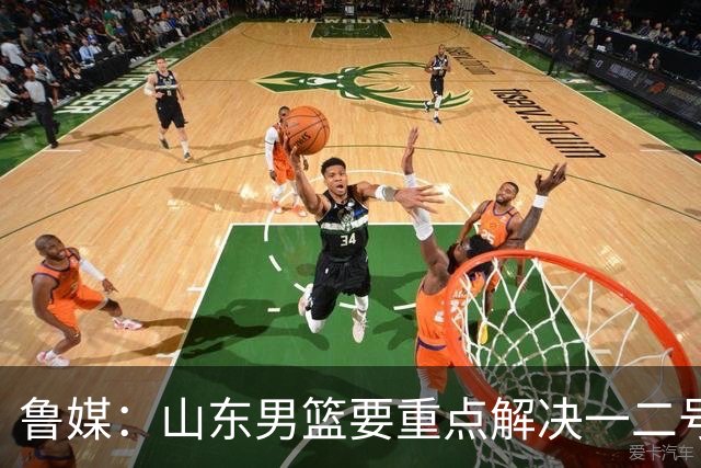 鲁媒：山东男篮要重点解决一二号位球权分配、阵容磨合的问题